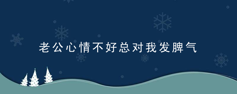 老公心情不好总对我发脾气 减少冲突注意这4点